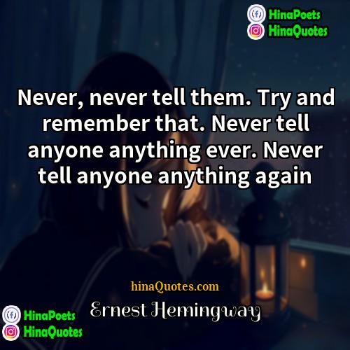 Ernest Hemingway Quotes | Never, never tell them. Try and remember
